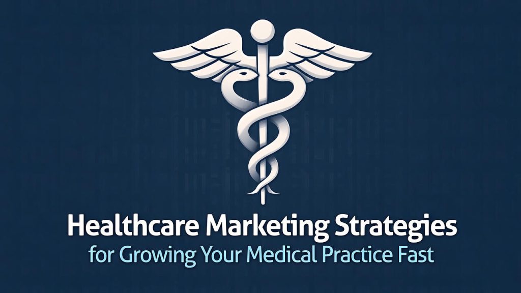 Healthcare Marketing Strategies for Growing Your Medical Practice Fast