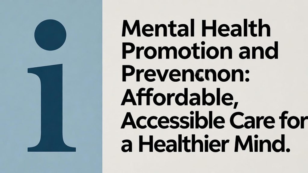 Mental Health Promotion and Prevention Affordable Accessible Care for a Healthier Mind 3 Mental Health Promotion and Prevention: Affordable, Accessible Care for a Healthier Mind